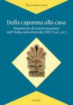 Visualizza i dettagli per Dalla capanna alla casa. Dinamiche di trasformazione nell'Italia sud-orientale (VIII-V sec. a.C.) Immagine di Dalla capanna alla casa. Dinamiche di trasformazione nell'Italia sud-orientale (VIII-V sec. a.C.)