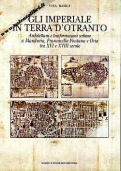 Visualizza i dettagli per Gli Imperiale in Terra d'Otranto; Architettura e trasformazioni urbane a Manduria Francavilla Fontana Immagine di Gli Imperiale in Terra d'Otranto; Architettura e trasformazioni urbane a Manduria Francavilla Fontana