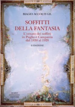 Visualizza i dettagli per SOFFITTI DELLA FANTASIA. L`ORMATO DEI SOFFITTI IN PUGLIA E CAMPANIA DAL 1830 AL 1920 Immagine di SOFFITTI DELLA FANTASIA. L`ORMATO DEI SOFFITTI IN PUGLIA E CAMPANIA DAL 1830 AL 1920