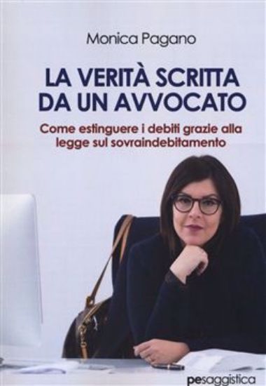 Immagine di La verità scritta da un Avvocato. Come estinguere I debiti Grazie alla legge sul sovraindebitamento - Monica Pagano