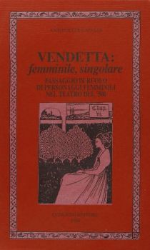 Visualizza i dettagli per VENDETTA: FEMMINILE, SINGOLARE. PASSAGGIO DI RUOLO DI PERSONAGGI FEMMINILI NEL TEATRO DEL `500 Immagine di VENDETTA: FEMMINILE, SINGOLARE. PASSAGGIO DI RUOLO DI PERSONAGGI FEMMINILI NEL TEATRO DEL `500