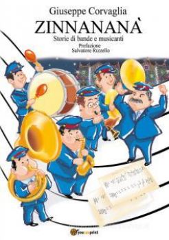 Visualizza i dettagli per ZINNANANA`. STORIE DI BANDE E MUSICANTI Immagine di ZINNANANA`. STORIE DI BANDE E MUSICANTI