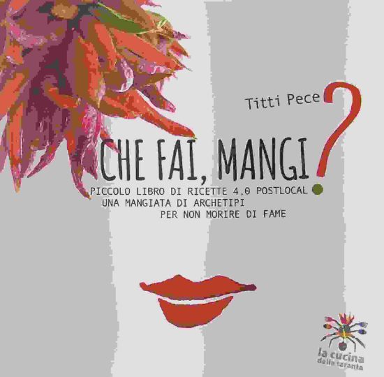 Immagine di CHE FAI MANGI ? PICCOLO LIBRO DI RICETTE 4.0 POSTLOCAL. UNA MANGIATA DI ARCHETIPI PER NON MORIRE DI FAME