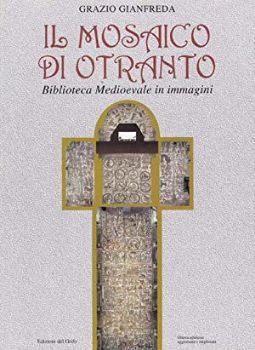 Visualizza i dettagli per IL MOSAICO DI OTRANTO. BIBLIOTECA MEDIOEVALE IN IMMAGINI Immagine di IL MOSAICO DI OTRANTO. BIBLIOTECA MEDIOEVALE IN IMMAGINI