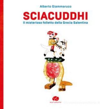 Visualizza i dettagli per SCIACUDDHI. IL MISTERIOSO FOLLETTO DELLA GRECI`A SALENTINA Immagine di SCIACUDDHI. IL MISTERIOSO FOLLETTO DELLA GRECI`A SALENTINA