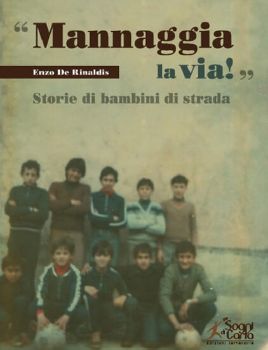 Visualizza i dettagli per «MANNAGGIA LA VIA!» STORIE DI BAMBINI DI STRADA Immagine di «MANNAGGIA LA VIA!» STORIE DI BAMBINI DI STRADA