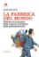 Immagine di FABBRICA DEL MONDO. POLITICA ED ECONOMIA DELLA CULTURA NELL`EPOCA DELLA GLOBALIZZAZIONE (LA)