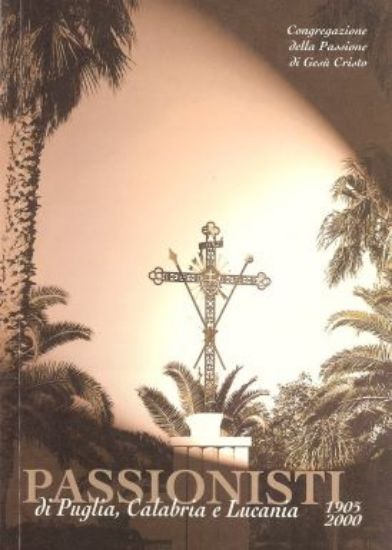 Immagine di PASSIONISTI DI PUGLIA, CALABRIA E LUCANIA 1905 - 2000