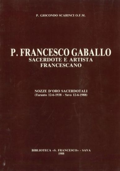 Immagine di P. FRANCESCO GABALLO. SACERDOTE E ARTISTA FRANCESCANO. NOZZE D'ORO SACERDOTALI