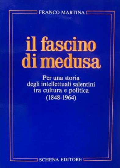 Immagine di FASCINO DI MEDUSA. PER UNA STORIA DEGLI INTELLETTUALI SALENTINI TRA CULTURA E POLITICA (1848-1964)