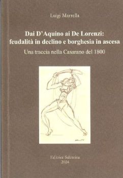 Visualizza i dettagli per DAI D'AQUINO AI DE LORENZI: FEUDALITA' IN DECLINO E BORGHESIA IN ASCESA. Una traccia nella Casarano del 1800 Immagine di DAI D'AQUINO AI DE LORENZI: FEUDALITA' IN DECLINO E BORGHESIA IN ASCESA. Una traccia nella Casarano del 1800
