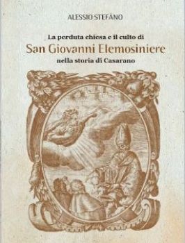 Visualizza i dettagli per LA PERDUTA CHIESA E IL CULTO DI SAN GIOVANNI ELEMOSINIERE NELLA STORIA DI CASARANO Immagine di LA PERDUTA CHIESA E IL CULTO DI SAN GIOVANNI ELEMOSINIERE NELLA STORIA DI CASARANO