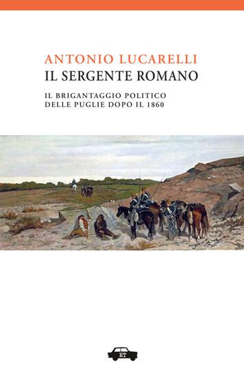 Immagine di SERGENTE ROMANO. IL BRIGANTAGGIO POLITICO DELLE PUGLIE DOPO IL 1861(IL)