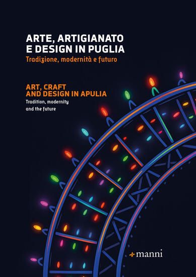 Immagine di ARTE, ARTIGIANATO E DESIGN IN PUGLIA. TRADIZIONE, MODERNITA E FUTURO. EDIZ. ITALIANA E INGLESE
